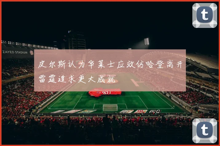 皮尔斯认为华莱士应效仿哈登离开雷霆追求更大成就