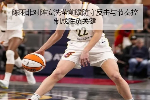 陈雨菲对阵安洗莹前瞻防守反击与节奏控制成胜负关键